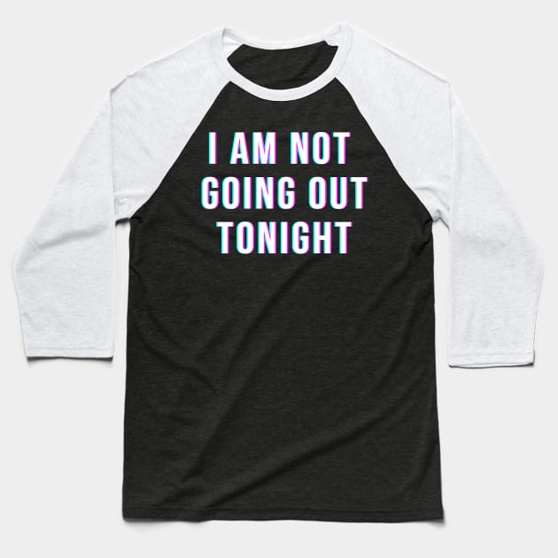 I Am Not Going Out Tonight Baseball T-Shirt by FutureGadgetsToday